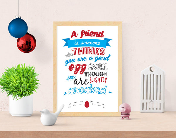 A Friend Is Someone Who Thinks You Are A Good Egg Art Print