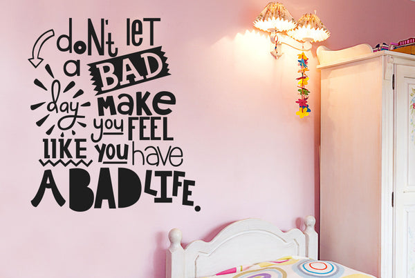 Don't Let A Bad Day Make You Feel Like You Have A Bad Life Wall Sticker