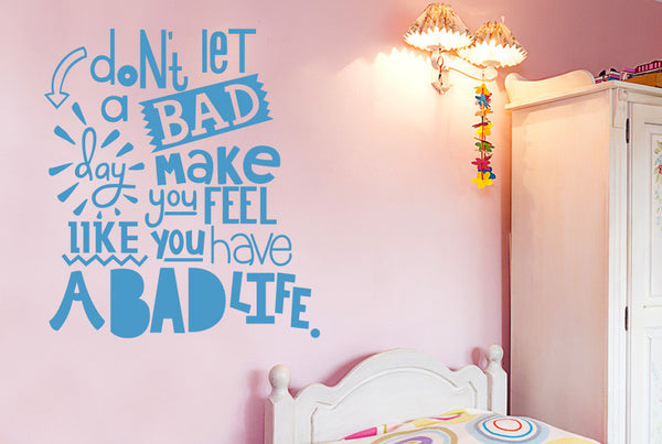 Don't Let A Bad Day Make You Feel Like You Have A Bad Life Wall Sticker
