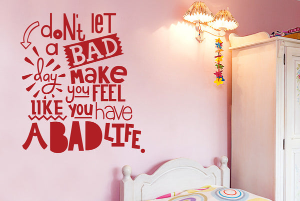 Don't Let A Bad Day Make You Feel Like You Have A Bad Life Wall Sticker