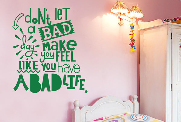 Don't Let A Bad Day Make You Feel Like You Have A Bad Life Wall Sticker