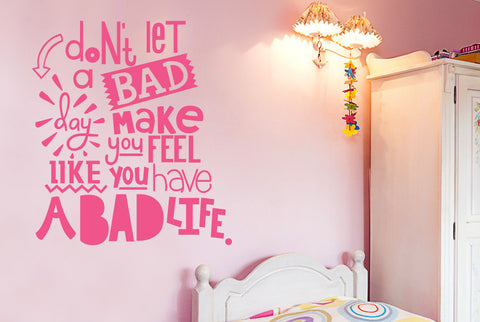 Don't Let A Bad Day Make You Feel Like You Have A Bad Life Wall Sticker