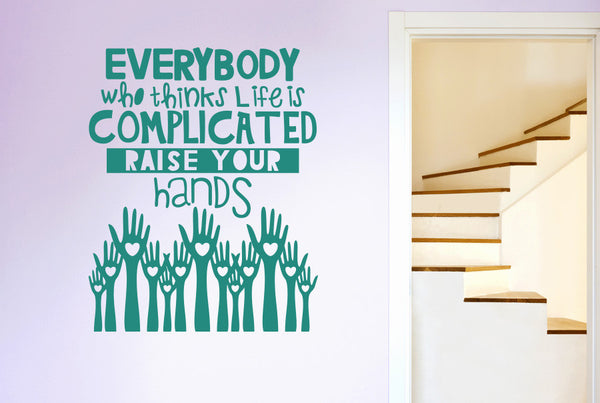 Everybody Who Thinks Life Is Complicated Raise Your Hands Wall Sticker