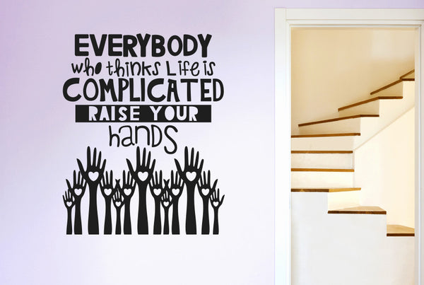 Everybody Who Thinks Life Is Complicated Raise Your Hands Wall Sticker