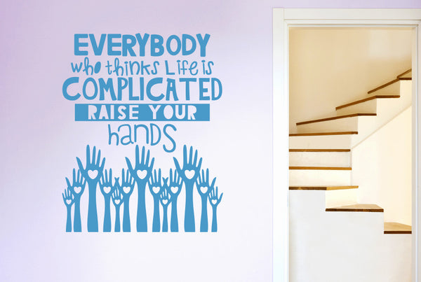 Everybody Who Thinks Life Is Complicated Raise Your Hands Wall Sticker
