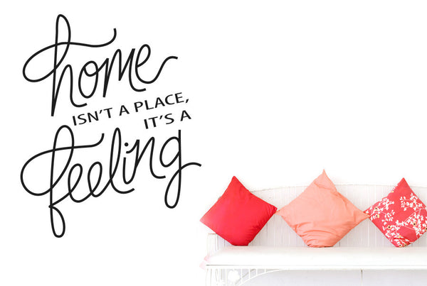 Home Isn’t A Place It’s A Feeling Script Wall Sticker