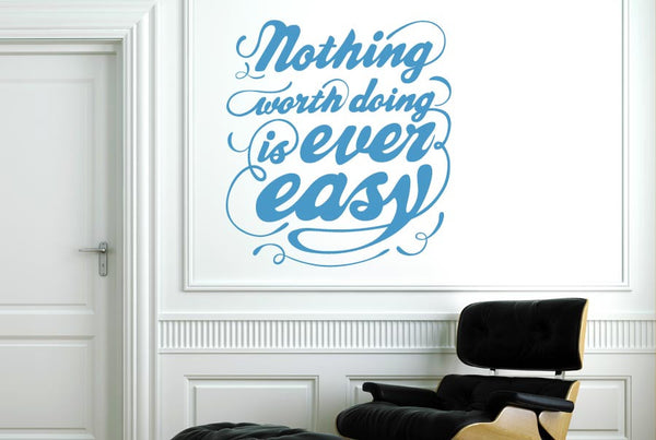 Nothing Worth Doing Is Ever Easy Wall Sticker