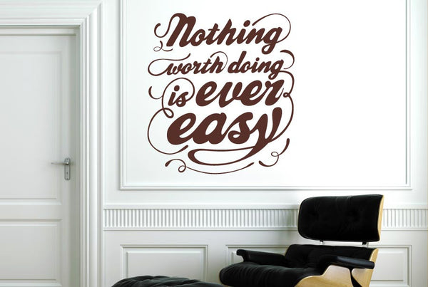Nothing Worth Doing Is Ever Easy Wall Sticker