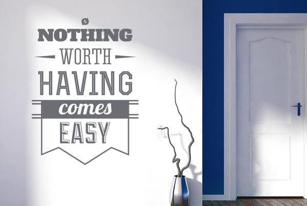 Nothing Worth Having Comes Easy Wall Sticker