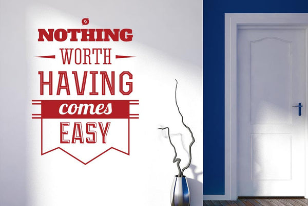 Nothing Worth Having Comes Easy Wall Sticker