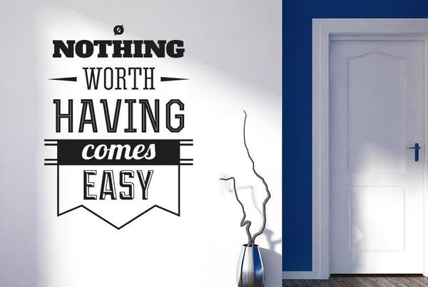 Nothing Worth Having Comes Easy Wall Sticker
