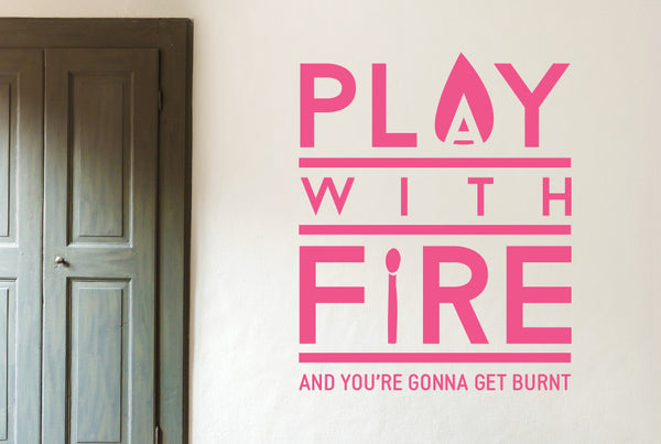 Play With Fire And You're Gonna Get Burned Wall Sticker