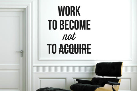 Work To Become Not To Acquire Wall Sticker