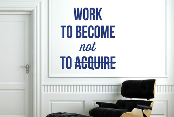 Work To Become Not To Acquire Wall Sticker