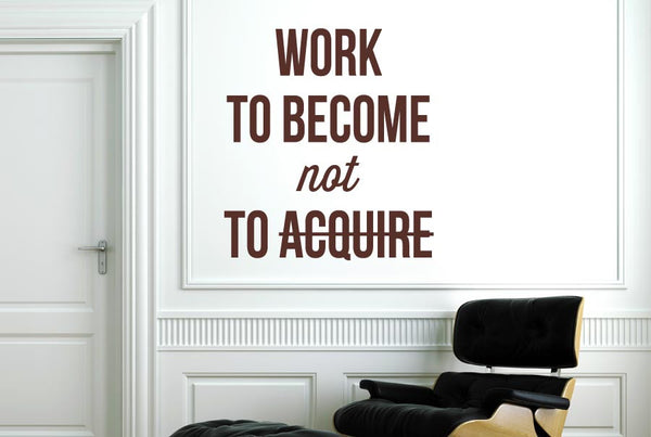 Work To Become Not To Acquire Wall Sticker