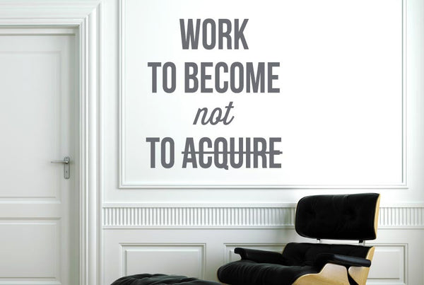 Work To Become Not To Acquire Wall Sticker