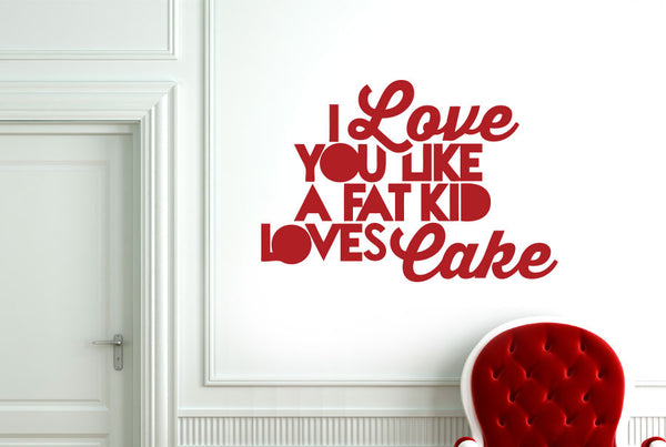 I Love You Like A Fat Kid Loves Cake Wall Sticker
