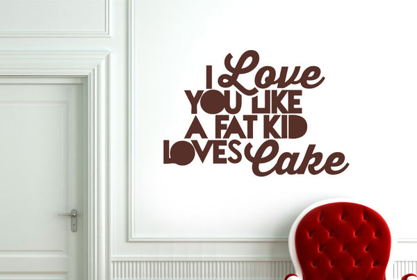 I Love You Like A Fat Kid Loves Cake Wall Sticker