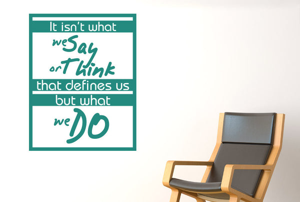 It Isnt What We Say Or Think That Defines Us But What We Do Wall Sticker