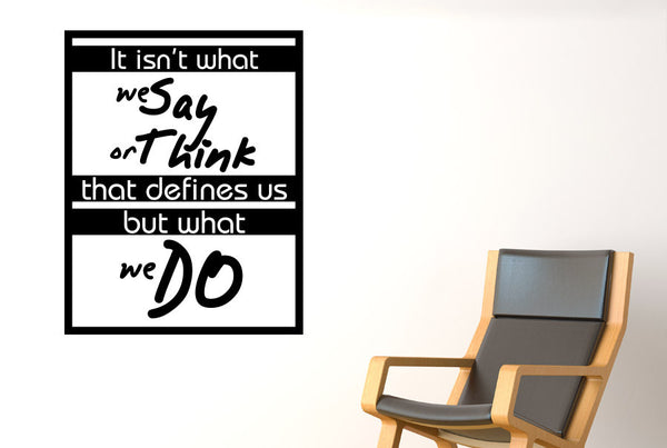 It Isnt What We Say Or Think That Defines Us But What We Do Wall Sticker