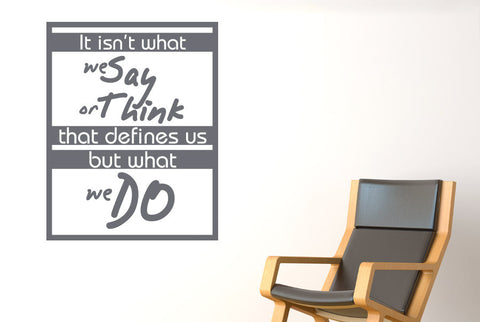 It Isnt What We Say Or Think That Defines Us But What We Do Wall Sticker
