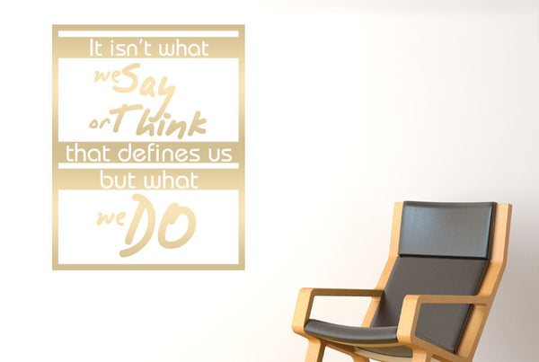 It Isnt What We Say Or Think That Defines Us But What We Do Wall Sticker
