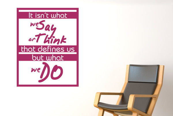 It Isnt What We Say Or Think That Defines Us But What We Do Wall Sticker